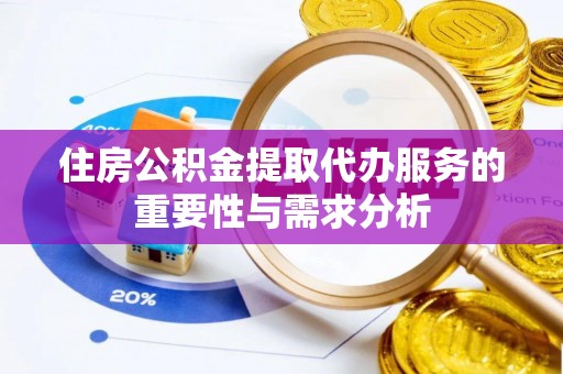 曲水住房公积金提取代办服务的重要性与需求分析