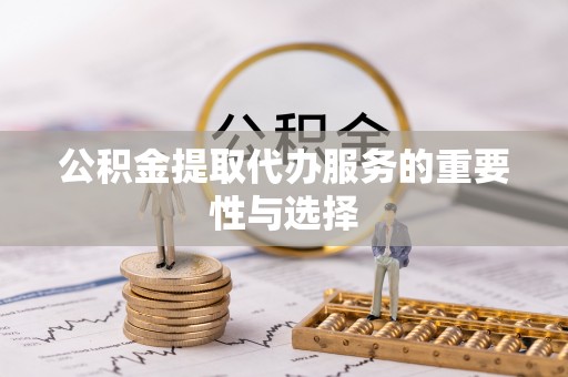 曲水公积金提取代办服务的重要性与选择