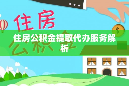 曲水住房公积金提取代办服务解析