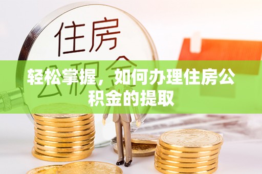 曲水轻松掌握，如何办理住房公积金的提取