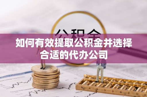 曲水如何有效提取公积金并选择合适的代办公司
