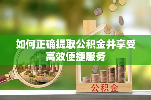 曲水如何正确提取公积金并享受高效便捷服务