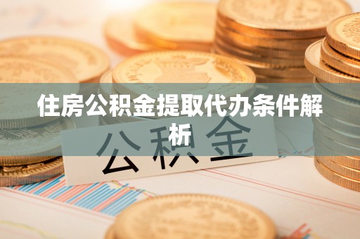 曲水住房公积金提取代办条件解析
