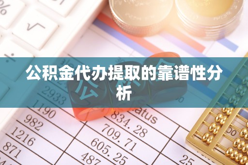 曲水公积金代办提取的靠谱性分析