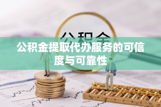 曲水公积金提取代办服务的可信度与可靠性