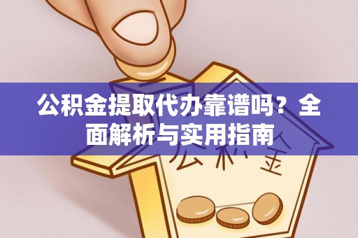 曲水公积金提取代办靠谱吗？全面解析与实用指南